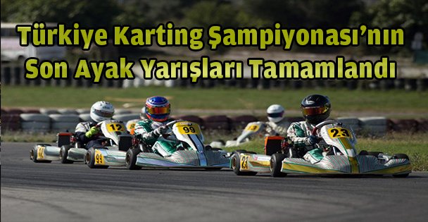 Türkiye Karting Şampiyonası'nın son ayak yarışları tamamlandı
