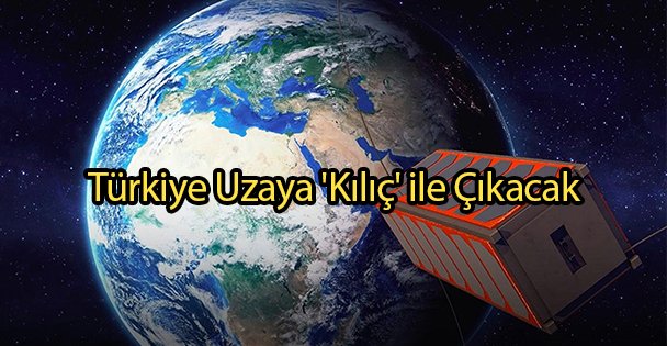 Türkiye Uzaya 'Kılıç' ile Çıkacak