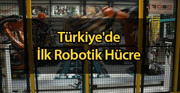 Türkiye'de İlk Robotik Hücre
