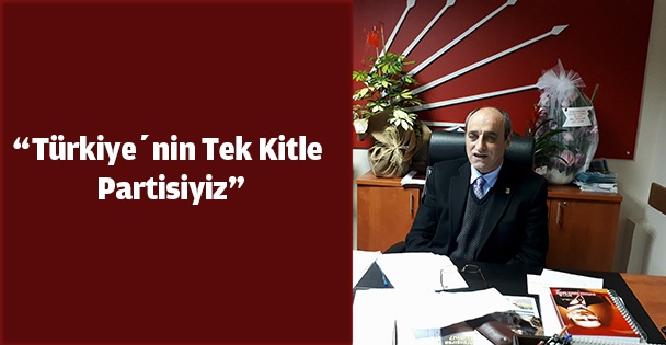 'Türkiye'nin Tek Kitle Partisiyiz”
