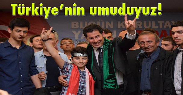 Türkiye'nin umuduyuz!