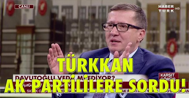Türkkan AK Partililere sordu