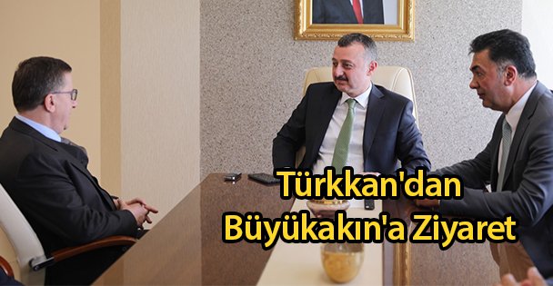 Türkkan'dan Büyükakın'a Ziyaret