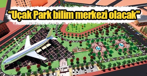 'Uçak Park bilim merkezi olacak