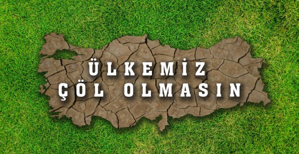 Ülkemiz ve Dünyamız Çöl Olmasın