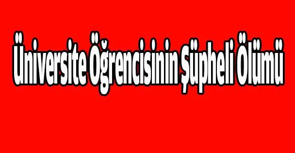 Üniversite öğrencisinin şüpheli ölümü