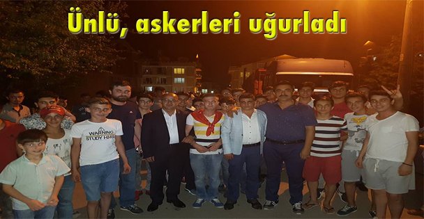 Ünlü, askerleri uğurladı