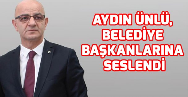 Ünlü, belediye başkanlarına seslendi