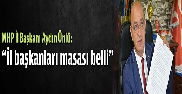 Ünlü: 'İl başkanları masası belli”