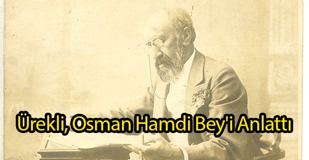 Ürekli, Osman Hamdi Bey'i Anlattı