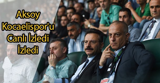 Aksoy Kocaelispor'u Canlı İzledi