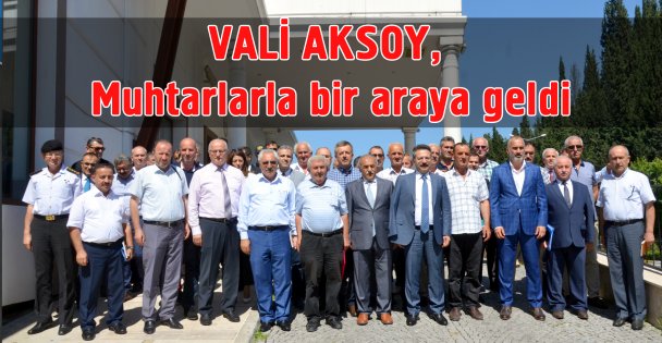 Vali Aksoy, muhtarlarla bir araya geldi