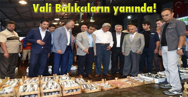 Vali Balıkçıların yanında!