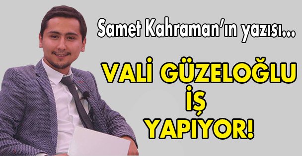 Vali Güzeloğlu iş yapıyor!