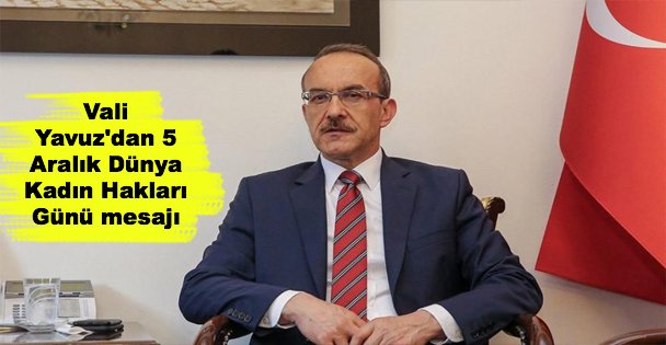 Vali Yavuz'dan 5 Aralık Dünya Kadın Hakları Günü mesajı