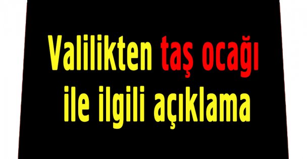 Valilikten taş ocağı ile ilgili açıklama