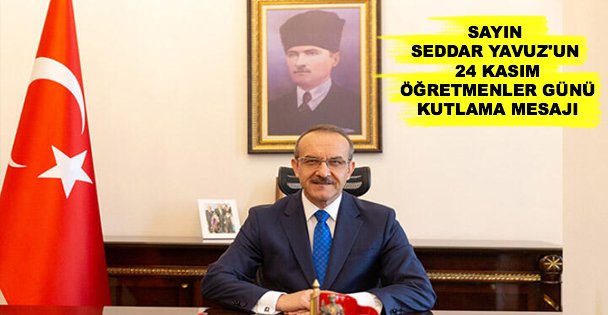 VALİMİZ SAYIN SEDDAR YAVUZ'UN 24 KASIM ÖĞRETMENLER GÜNÜ KUTLAMA MESAJI