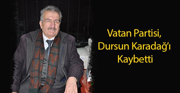 Vatan Partisi, Dursun Karadağ'ı Kaybetti