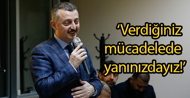 'Verdiğiniz mücadelede yanınızdayız!'