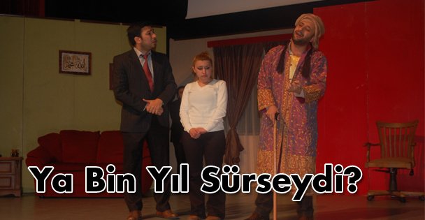 Ya Bin Yıl Sürseydi?