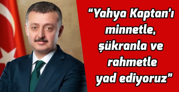 'Yahya Kaptan'ı minnetle, şükranla ve rahmetle yad ediyoruz”