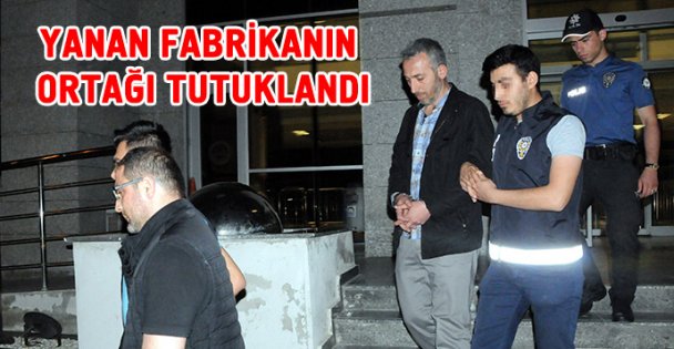 Yanan fabrikanın ortağı tutuklandı