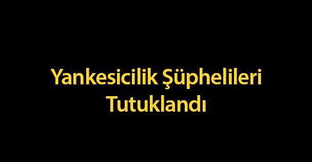 Yankesicilik Şüphelileri Tutuklandı