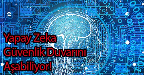 Yapay Zeka Güvenlik Duvarını Aşabiliyor!