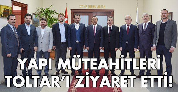 Yapı müteahhitleri Toltar'ı ziyaret etti