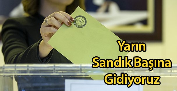 Yarın Sandık Başına Gidiyoruz