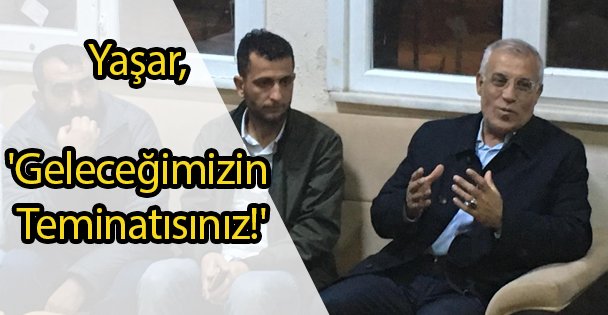 Yaşar,'Geleceğimizin Teminatısınız!'