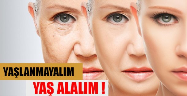 Yaşlanmayın Yaş Alın !