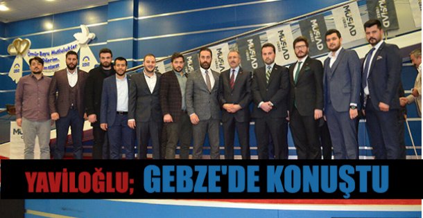 YAVİLOĞLU GEBZE'DE KONUŞTU