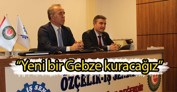 'Yeni bir Gebze kuracağız”