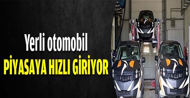 Yerli otomobil piyasaya hızlı giriyor