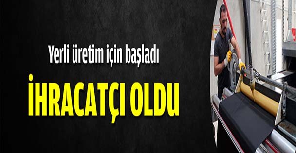 Yerli üretim için başladı,ihracatçı oldu
