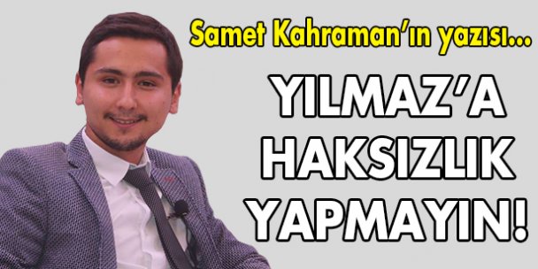 Yılmaz'a haksızlık yapmayın!