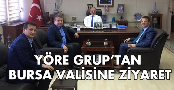 Yöre Grup'tan Bursa Valisi'ne ziyaret