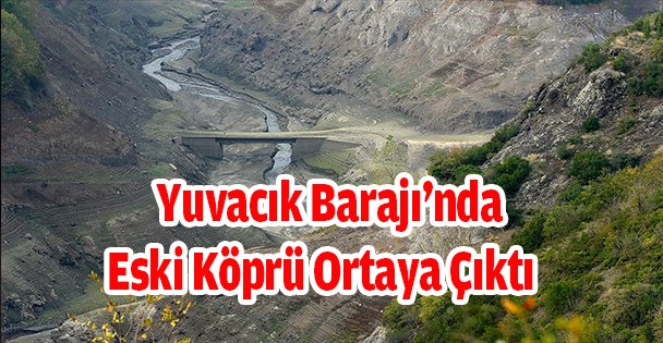 Yuvacık Barajı'nda Eski Köprü Ortaya Çıktı