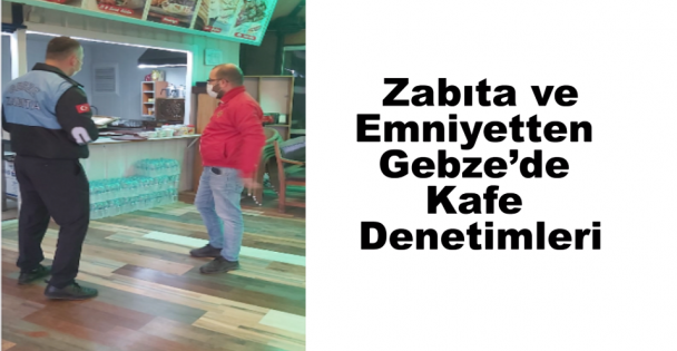 Zabıta ve Emniyetten Gebze'de Kafe Denetimleri