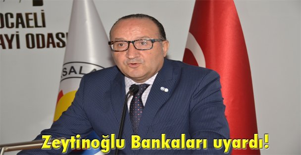 Zeytinoğlu Bankaları uyardı!