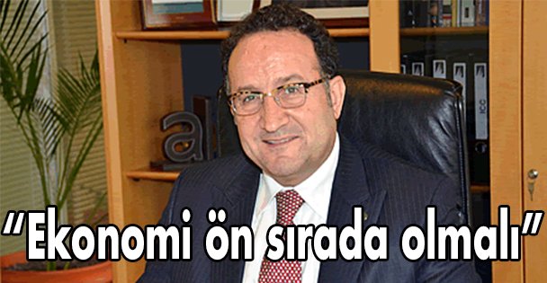 Zeytinoğlu; 'Ekonomi ön sırada olmalı”