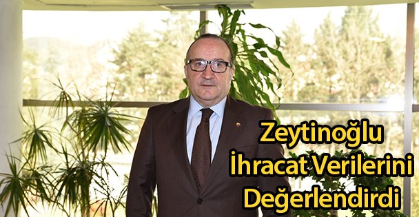 Zeytinoğlu İhracat Verilerini Değerlendirdi