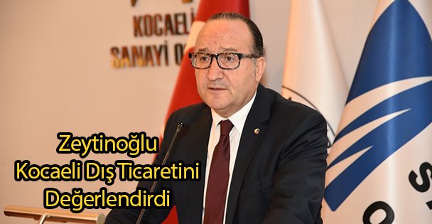 Zeytinoğlu Kocaeli Dış Ticaretini Değerlendirdi