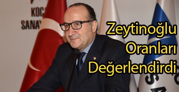 Zeytinoğlu Oranları Değerlendirdi