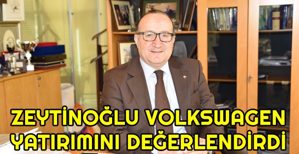 Zeytinoğlu, Volkswagen yatırımını değerlendirdi.